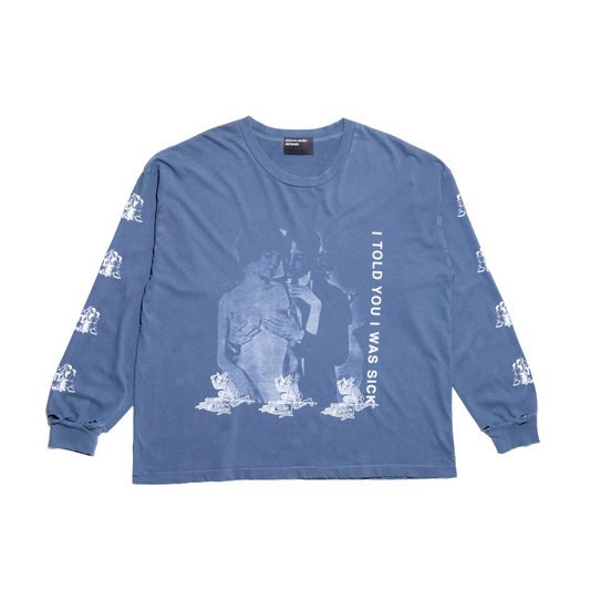 I TOLD YOU I WAS SICK LS T-SHIRT